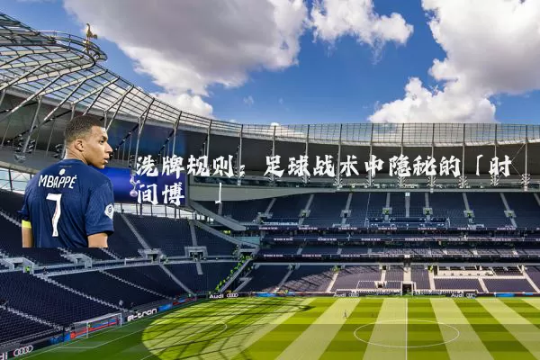 洗牌规则:足球战术中隐秘的「时间博弈」