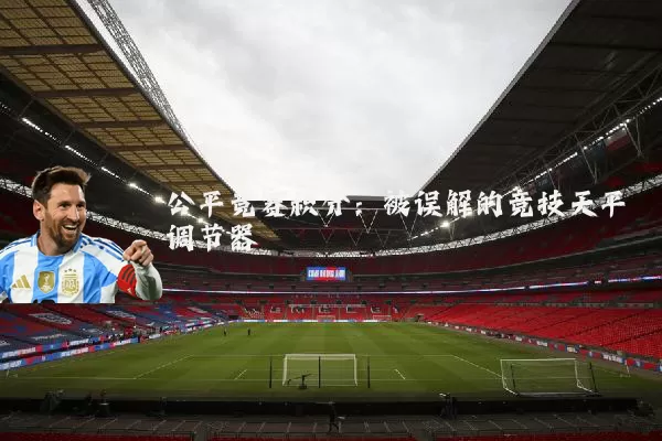 公平竞赛积分:被误解的竞技天平调节器