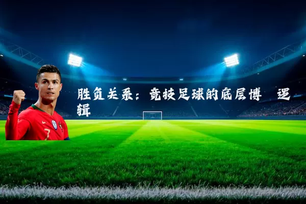 胜负关系：竞技足球的底层博弈逻辑