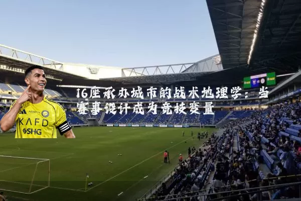 16座承办城市的战术地理学：当赛事设计成为竞技变量