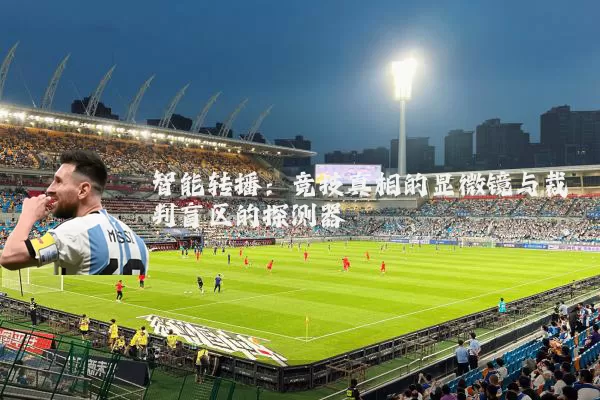 智能转播：竞技真相的显微镜与裁判盲区的探测器
